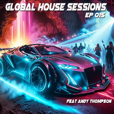 Global House Sessions Ep. 015 Feat. Andy Thompson Global House Sessions Ep. 015 Feat. Andy Thompson