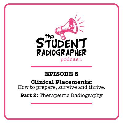 5. Clinical Placements - How to Prepare, Survive, and Thrive (Part 2: Therapeutic Radiography).