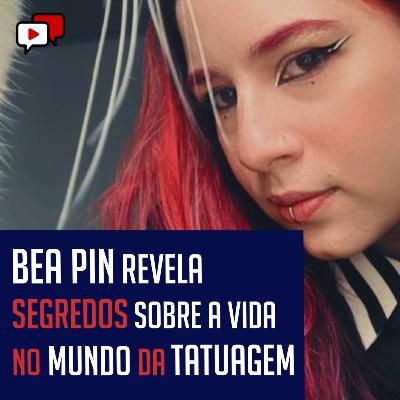 BEA PIN REVELA SEGREDOS SOBRE A VIDA NO MUNDO DA TATUAGEM