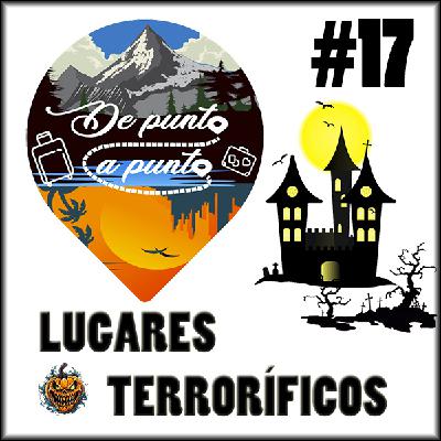 #17 De Punta a Punta | Lugares terroríficos
