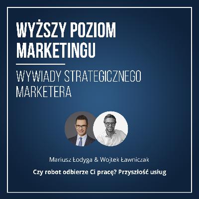 Czy robot odbierze Ci pracę? Przyszłość usług - Mariusz Łodyga i Wojtek Ławniczak