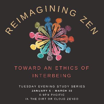 Reimagining Zen Towards and Ethics of Interbeing - Week 5 Reimagining Zen Towards and Ethics of Interbeing - Week 5