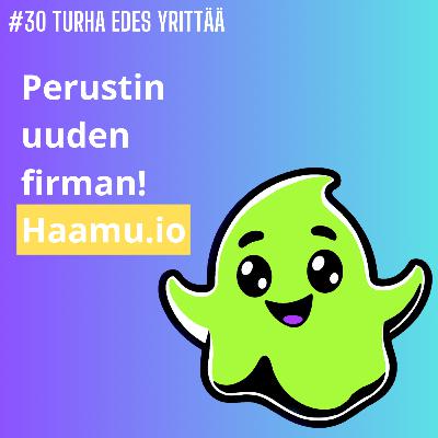 #30 Perustin uuden firman!