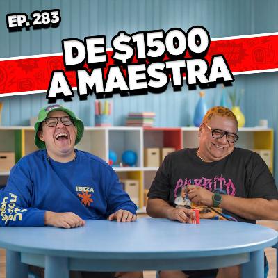 Episodio #283 / DE $1500 A MAESTRA