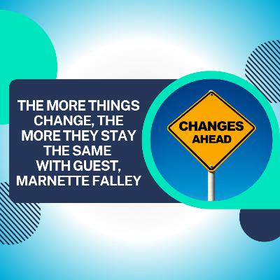 The More Things Change, the More They Stay the Same With Guest, Marnette Falley