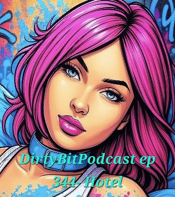DirtyBitPodcast 344- Hotel