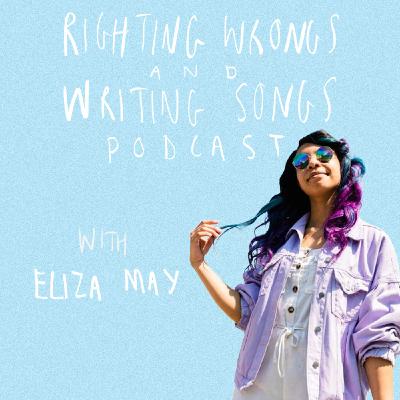 Righting Wrongs and Writing Songs Podcast with Eliza May - Episode 5
