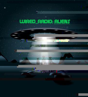 WIRED_RADIO Episode 1: Aliens WIRED_RADIO Episode 1: Aliens