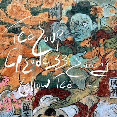 Episode 33 - Sourcing Yellow Tea