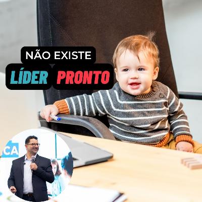 Não existe Líder pronto - Liderança pra Valer 003