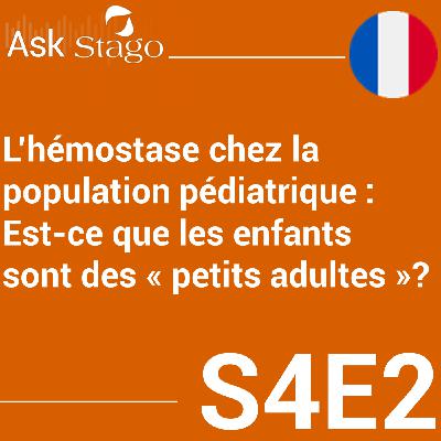 🇫🇷 S4E2 - L’hémostase chez la population pédiatrique : Est-ce que les enfants sont des « petits adultes »?