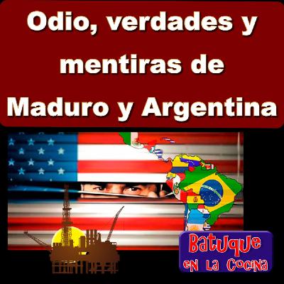 Odio, verdades y mentiras de Maduro y Argentina Odio, verdades y mentiras de Maduro y Argentina