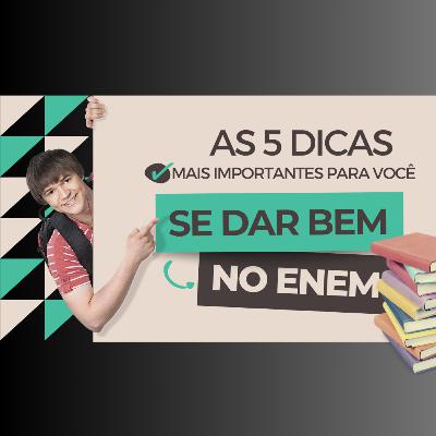 AS 5 DICAS MAIS IMPORTANTES PARA SE DAR BEM NO ENEM AS 5 DICAS MAIS IMPORTANTES PARA SE DAR BEM NO ENEM