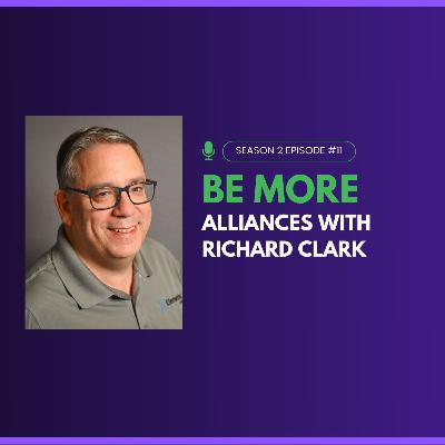 Be More Alliances with Richard Clark Be More Alliances with Richard Clark