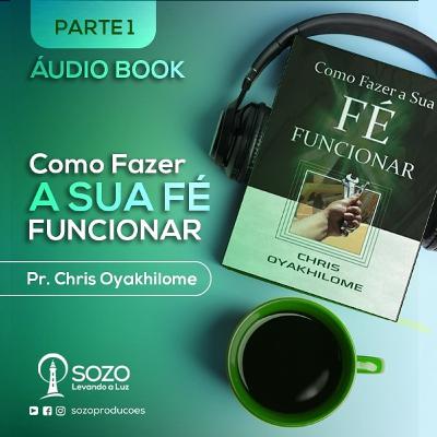 Pr. Chris Oyakhilome — Como Fazer a Sua Fé Funcionar - Parte 1