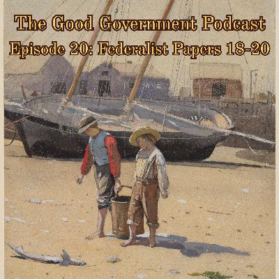 The Good Government Podcast - Episode 20 - Federalist Papers 18-20