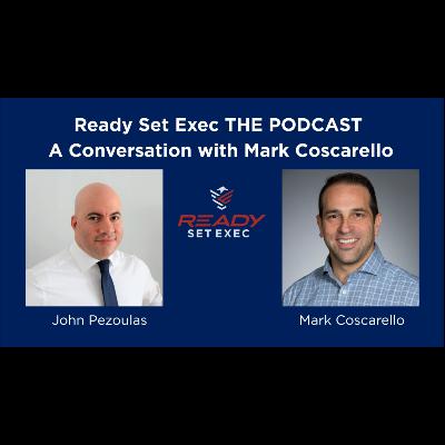 Ready Set Exec THE PODCAST - Conversation with Mark Coscarello Ready Set Exec THE PODCAST - Conversation with Mark Coscarello