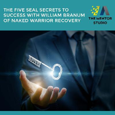 Episode 61: The Five SEAL Secrets To Success With William Branum Of Naked Warrior Recovery