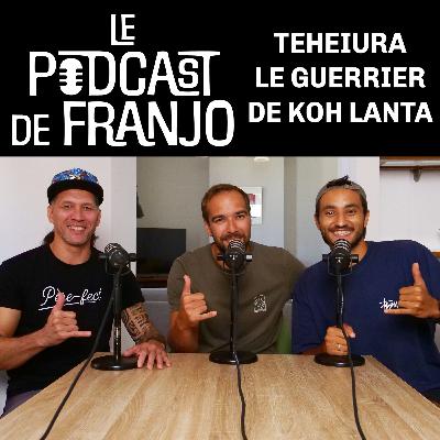 Le meilleur guerrier de Koh Lanta - Teheiura - Le podcast de Franjo #5