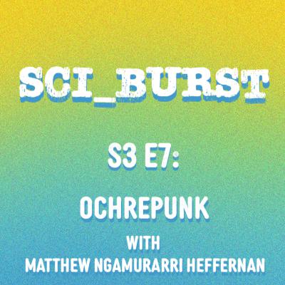 S3 E7: Ochrepunk with Matthew Ngamurarri Heffernan S3 E7: Ochrepunk with Matthew Ngamurarri Heffernan