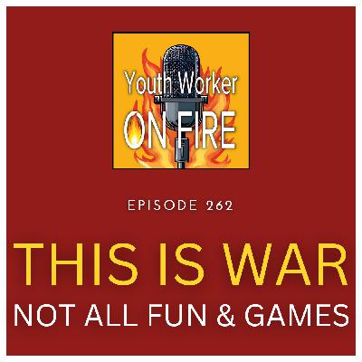 THIS IS WAR: Why Youth Ministry and Parenting Is More Than Just Fun and Games