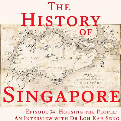 Episode 34: Housing the People: An Interview with Dr Loh Kah Seng Episode 34: Housing the People: An Interview with Dr Loh Kah Seng