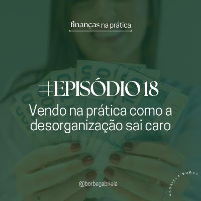 #EP18 | Vendo na prática como a desorganização sai caro