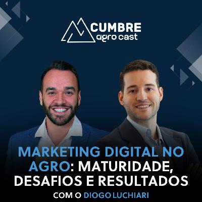 MARKETING DIGITAL NO AGRO: MATURIDADE, DESAFIOS E RESULTADOS COM O DIOGO LUCHIARI