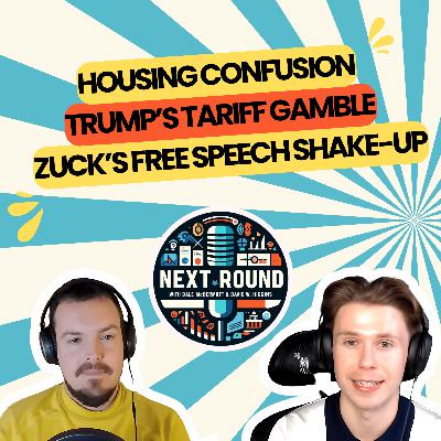 36| Housing Confusion, Trump’s Tariff Gamble & Zuck’s Free Speech Shake-Up
