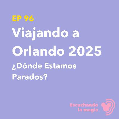 Viajando a Orlando 2025 (¿Dónde estamos parados?) - T5 - E96