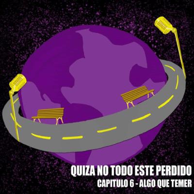 Quizá no todo esté perdido. Capítulo 6: “Algo Que Temer”