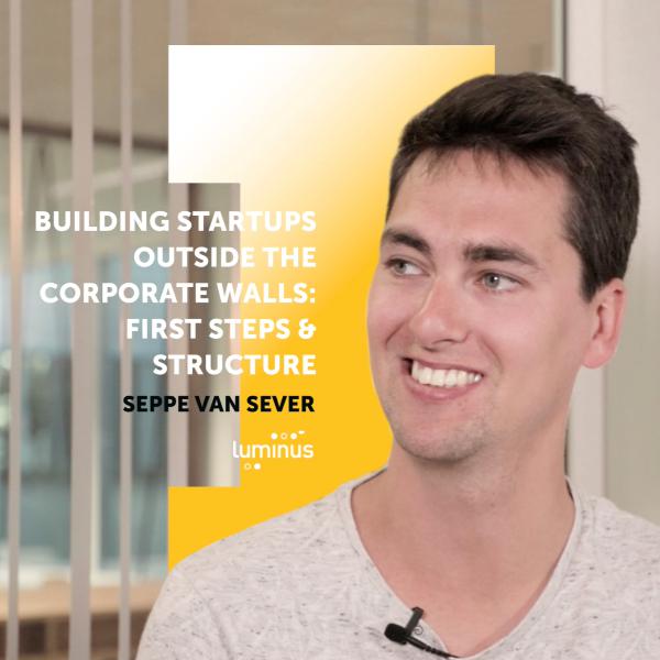 #5 Seppe Van Sever: Building startups outside the corporate walls — the first steps & structure #5 Seppe Van Sever: Building startups outside the corporate walls — the first steps & structure