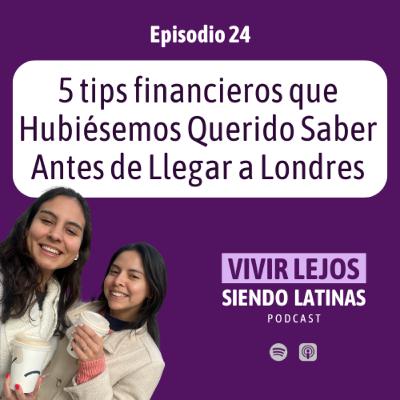 E24 - 5 Tips Financieros que nos Hubiese Gustado saber antes de llegar a Londres