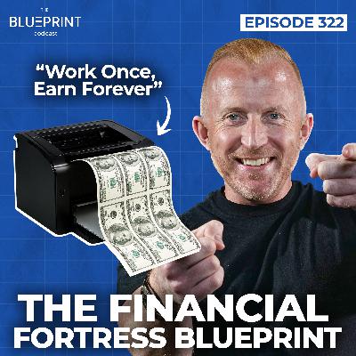 322 - Work Once, Earn Forever - The Financial Fortress Blueprint