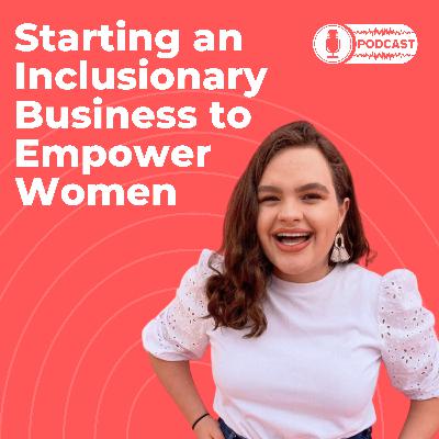 Starting an Inclusion Focused Business to Empower Women
