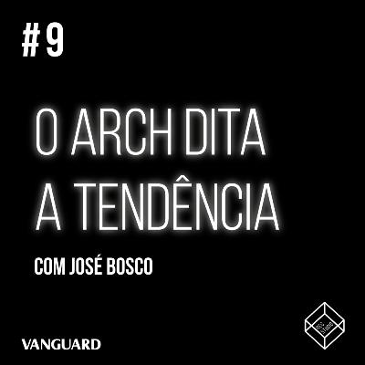 Episódio #9 - O Arch dita a tendência