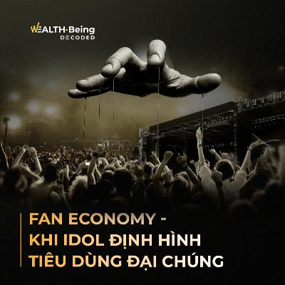 Wealth-Being Decoded #16 | Fan Economy - Phần 7 - Khi idol định hình tiêu dùng đại chúng