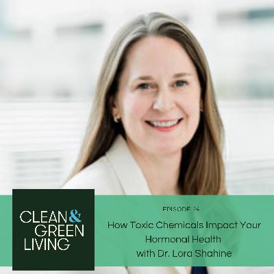 Episode 24: How Toxic Chemicals Impact Your Hormonal Health with Dr. Lora Shahine Episode 24: How Toxic Chemicals Impact Your Hormonal Health with Dr. Lora Shahine
