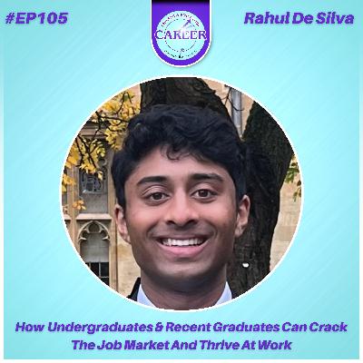 Episode 105. How Undergraduates & Recent Graduates Can Crack The Job Market And Thrive At Work – Rahul De Silva Episode 105. How Undergraduates & Recent Graduates Can Crack The Job Market And Thrive At Work – Rahul De Silva