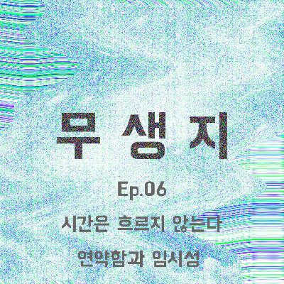 Ep.06 연약하고 임시적인 것들 Ep.06 연약하고 임시적인 것들