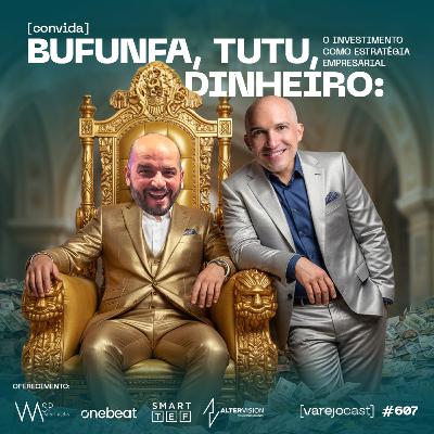 BUFUNFA, TUTU, DINHEIRO: O investimento como estratégia empresarial [varejocast] convida BTX #607