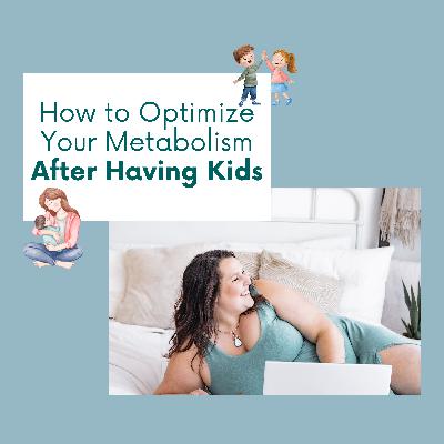 How to Optimize Your Metabolism After Kids