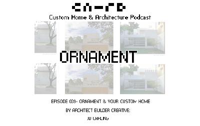 PODCAST EP 039 - ORNAMENT & Your Custom Home