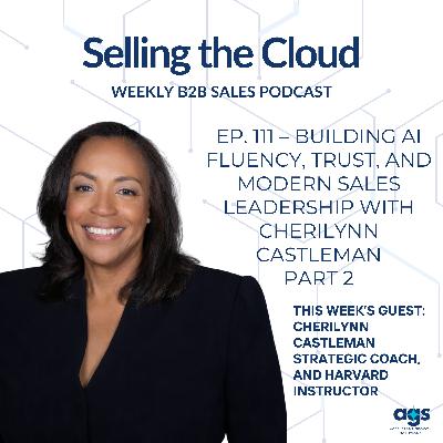 Ep. 111 – Building AI Fluency, Trust, and Modern Sales Leadership with Cherilynn Castleman - Part 2