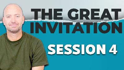 The Great Invitation I Session 4