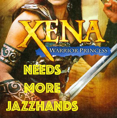 Xena: Warrior Princess Needs More Jazzhands Xena: Warrior Princess Needs More Jazzhands