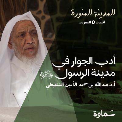 أدب الجوار في مدينة الرسول ﷺ | أ.د.عبدالله بن محمد الأمين الشنقيطي | بودكاست المدينة المنورة