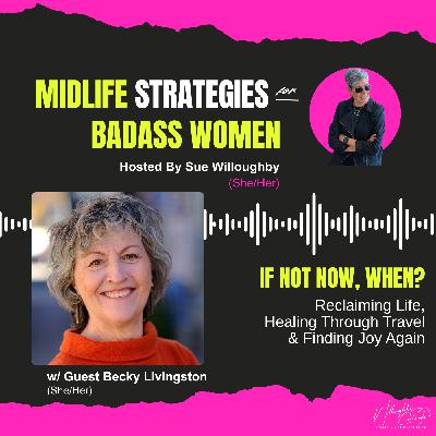 If Not Now, When? Reclaiming Life, Healing Through Slow Travel with Becky Livingston