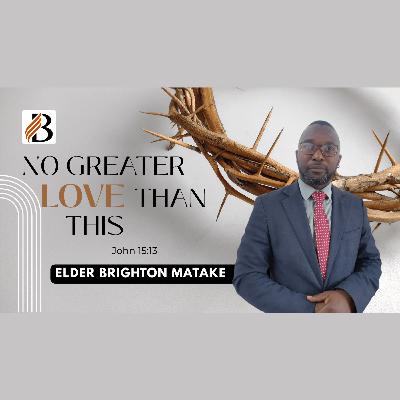 No Greater Love Than This | Elder Brighton Matake | 14 February 2026 No Greater Love Than This | Elder Brighton Matake | 14 February 2026