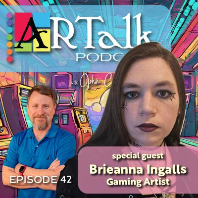 EP42: ARTalk with John Cole Artist: Brieanna Ingalls, Video Game Artist